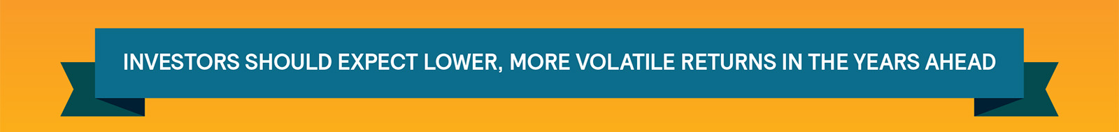 Investors Should Expect Lower, More Volatile Returns in the Years Ahead